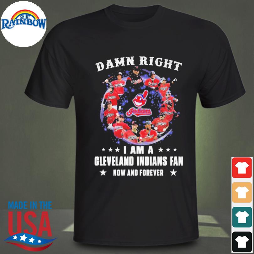 Funny Damn right I am a Cleveland Indians fan now and forever signatures  t-shirt, hoodie, sweater, long sleeve and tank top