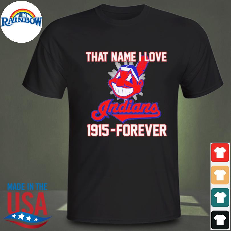 That name I love Cleveland Indians 1915 forever baseball logo sport shirt,  hoodie, sweater, long sleeve and tank top