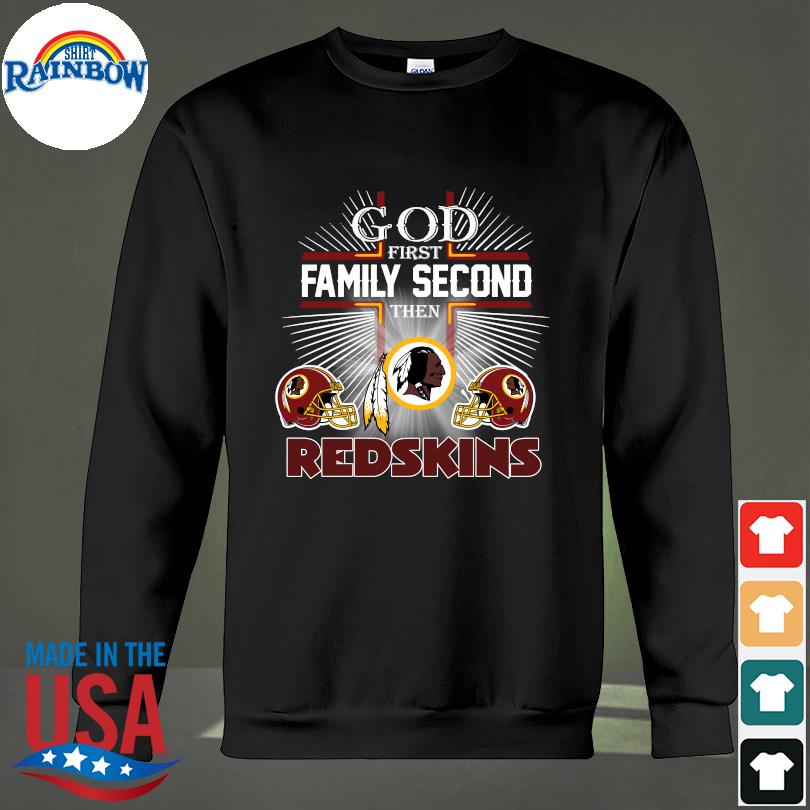 The God first family second then Washington Redskins T-shirt, hoodie,  sweater, long sleeve and tank top