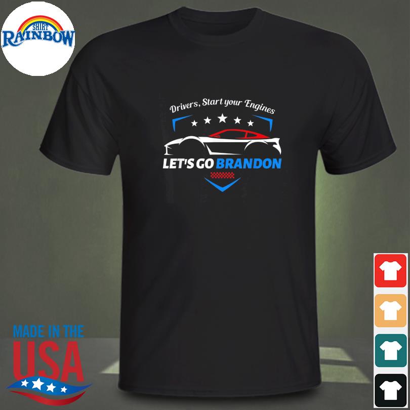 Drivers Start Your Engines Let S Go Brandon Racing Car Tee Shirt Hoodie Sweater Long Sleeve And Tank Top