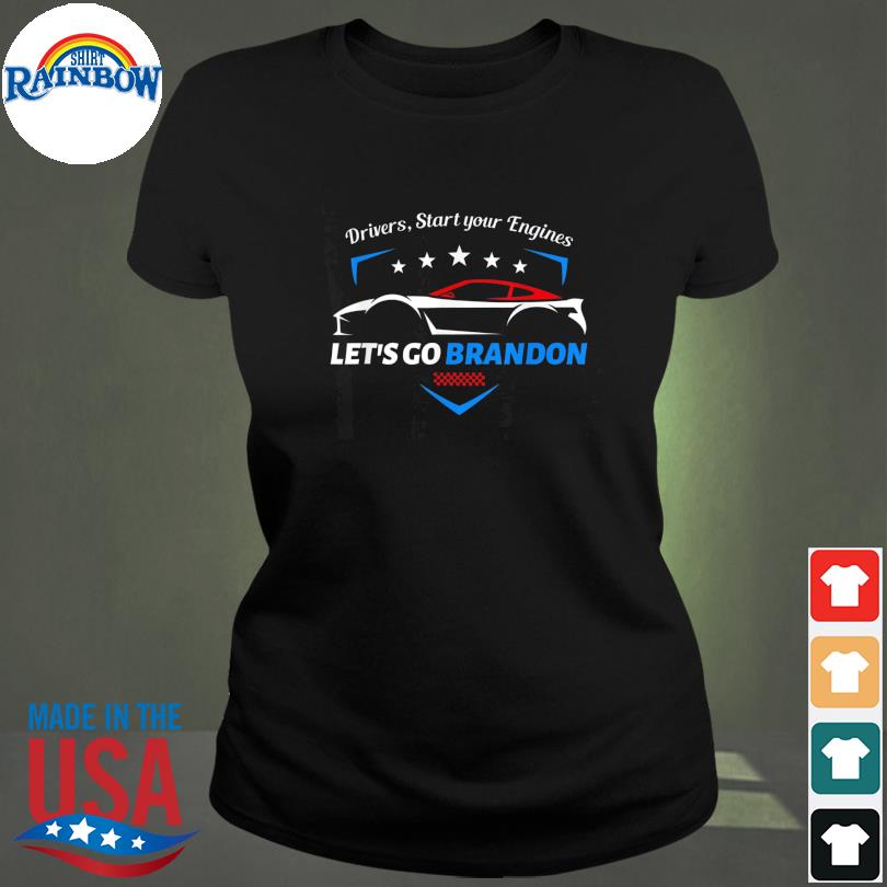 Drivers Start Your Engines Let S Go Brandon Racing Car Tee Shirt Hoodie Sweater Long Sleeve And Tank Top