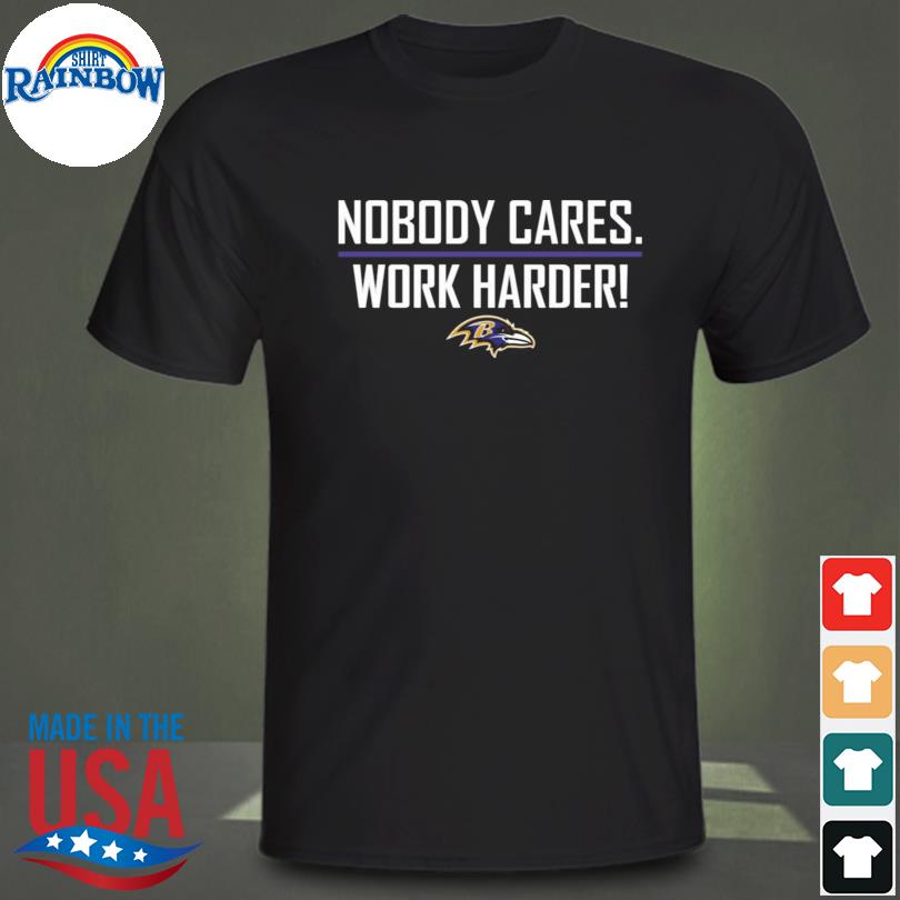 Nobody cares work harders baltimore shirt, hoodie, sweater, long sleeve and  tank top