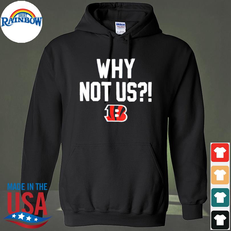 Cincinnati Bengals why not us bengals shirt, hoodie, sweater, long sleeve  and tank top