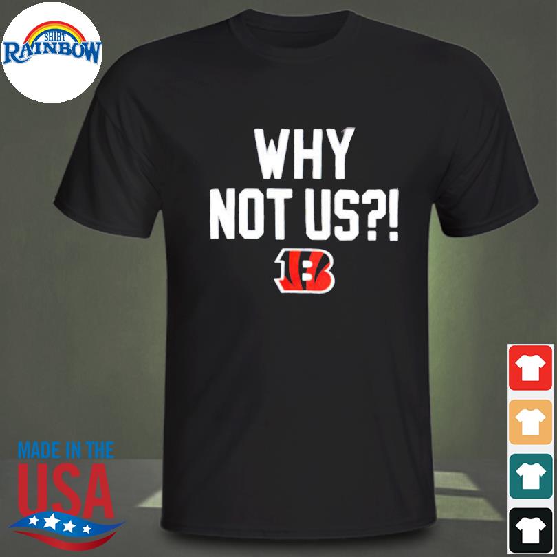 Hot Cincinnati Bengals why not us bengals shirt, hoodie, sweater, long  sleeve and tank top