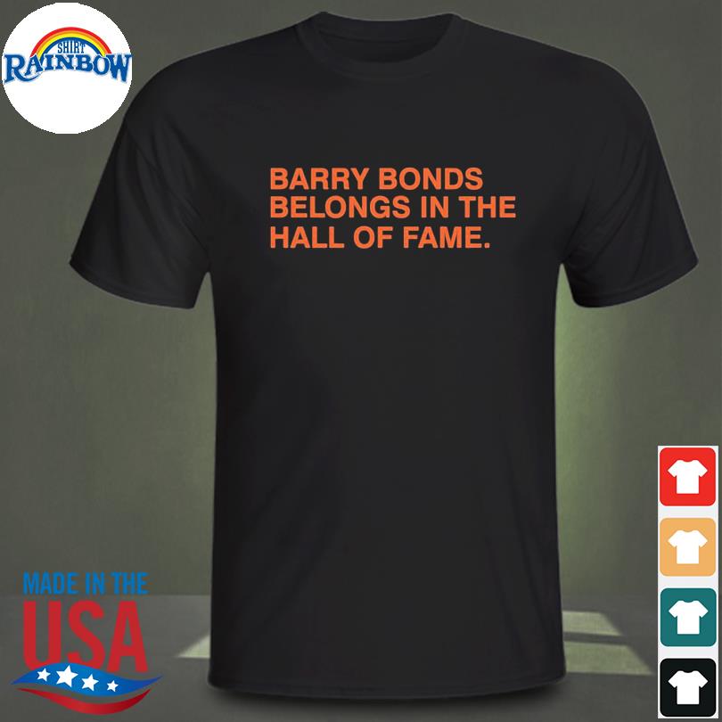 Barry Bonds Belongs In The Hall Of Fame Shirt, Hoodie