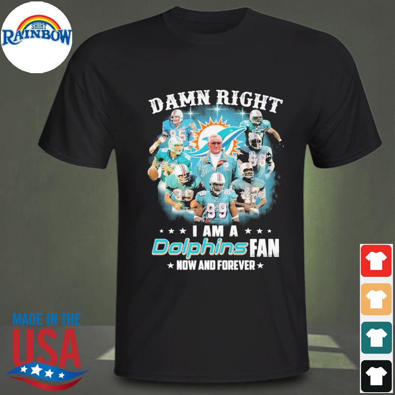 Buy Miami Dolphins Damn Right I Am A Dolphins Fan Now And Forever