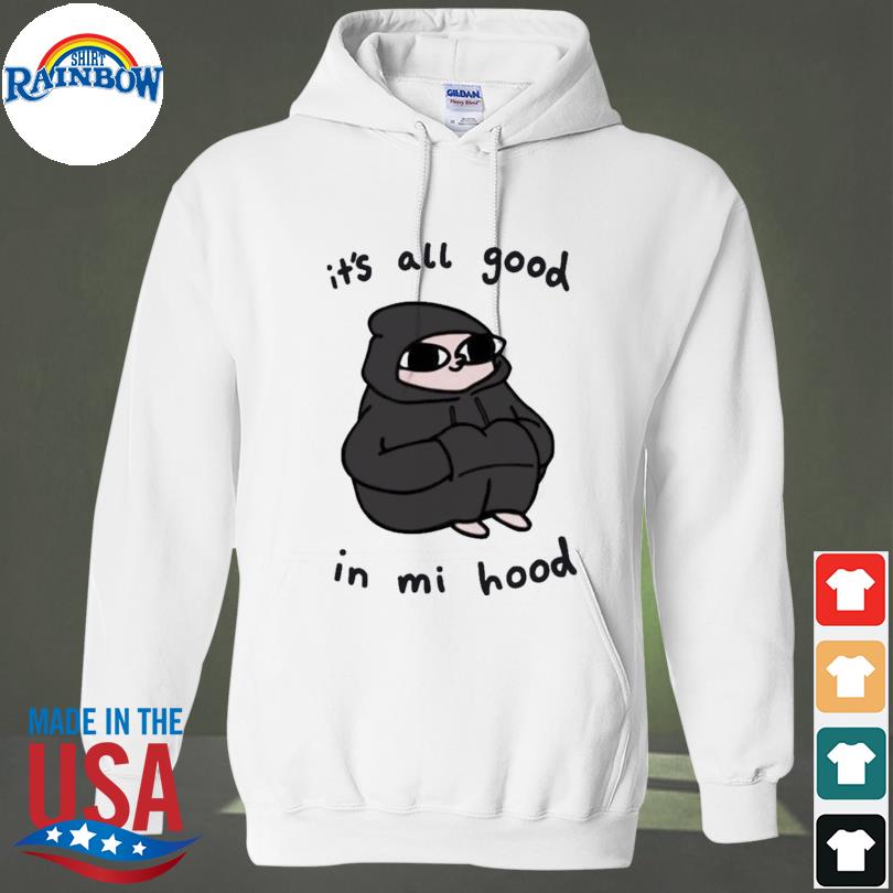 It S All Good In Mi Hood Shirt Hoodie Sweater Long Sleeve And Tank Top