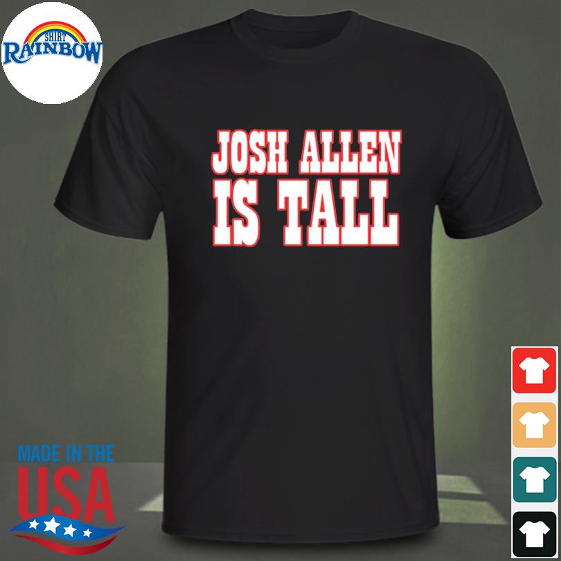 josh allen is tall shirt