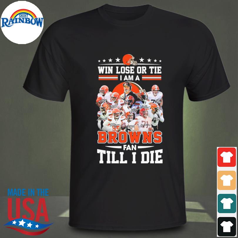 Win Love Or Tie Cleveland Browns Fan Till I Die 2023 Signatures Shirt