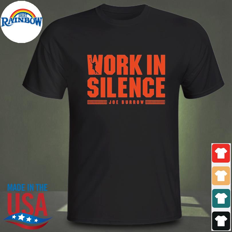 Joe Burrow Work In Silence Shirt, hoodie, sweater, long sleeve and