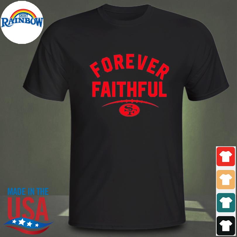 San Francisco 49ers forever faithful shirt, hoodie, longsleeve tee, sweater