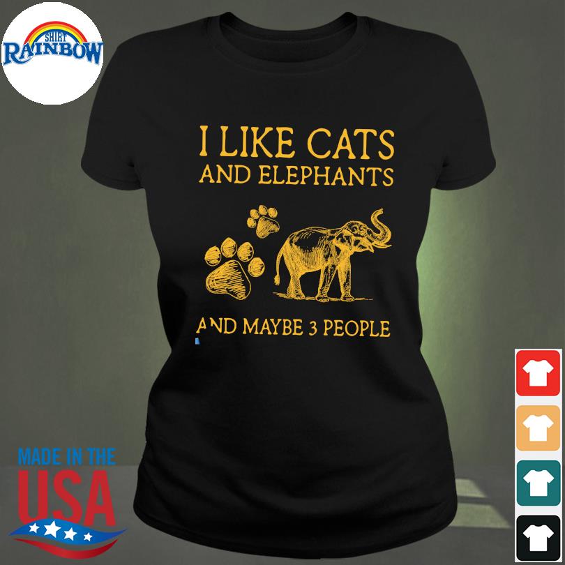 I Like Cats And Elephant And Maybe 3 People Shirt Hoodie Sweater Long Sleeve And Tank Top