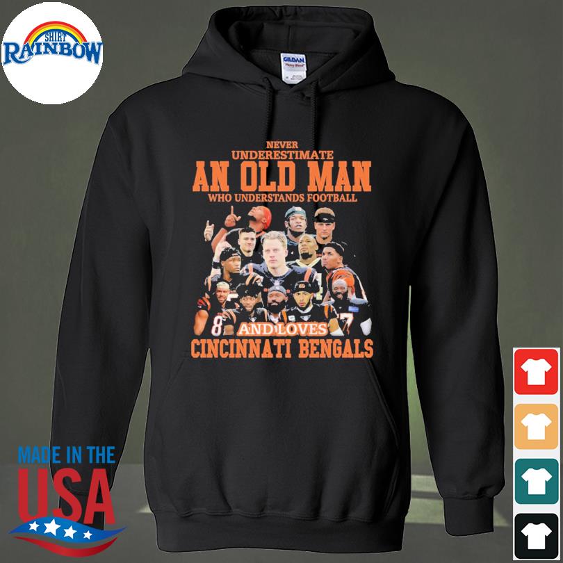 Never undersatimate an old man who understands football and loves Cincinnati  Bengals shirt, hoodie, longsleeve tee, sweater