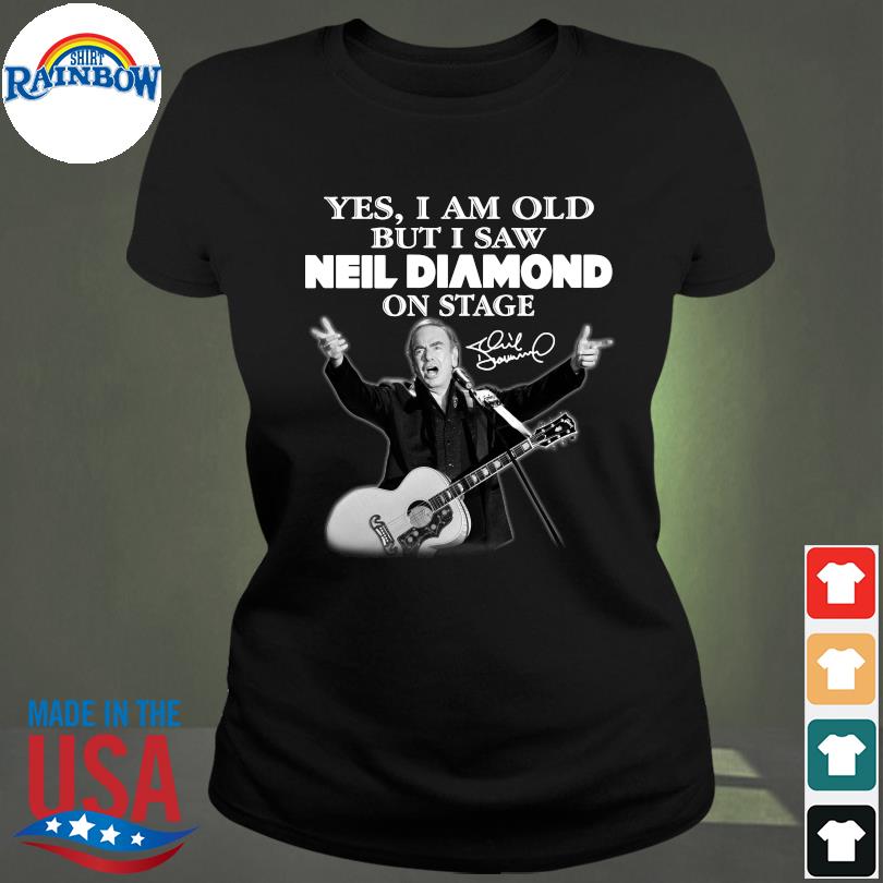 Official Yes I am old but I saw Neil Diamond on stage signatures shirt,  hoodie, sweater, long sleeve and tank top