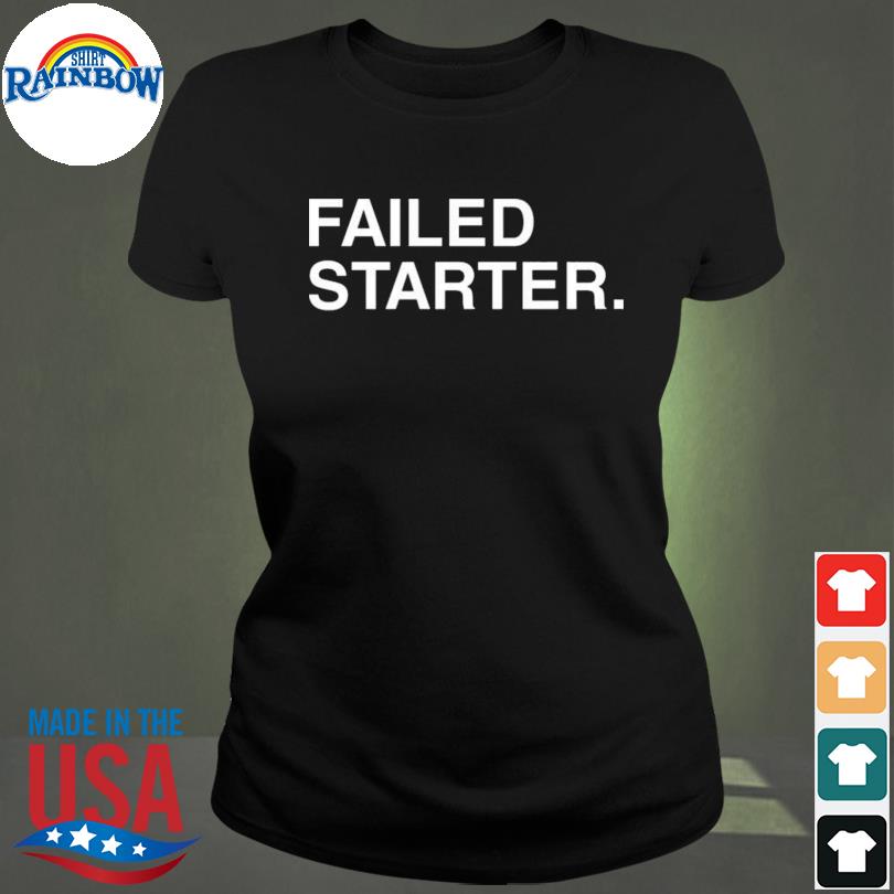 failed starter shirt