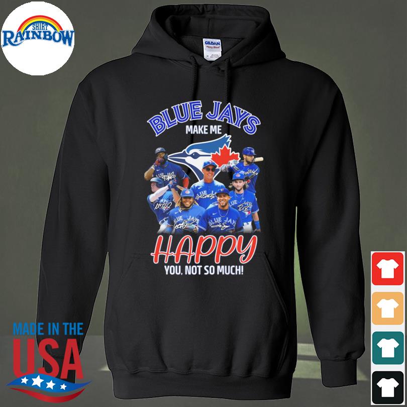 Toronto Blue Jays make me happy You not so much signatures shirt