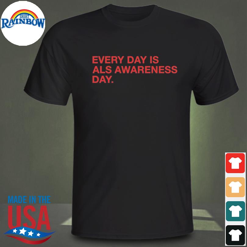 Every day is als awareness day shirt
