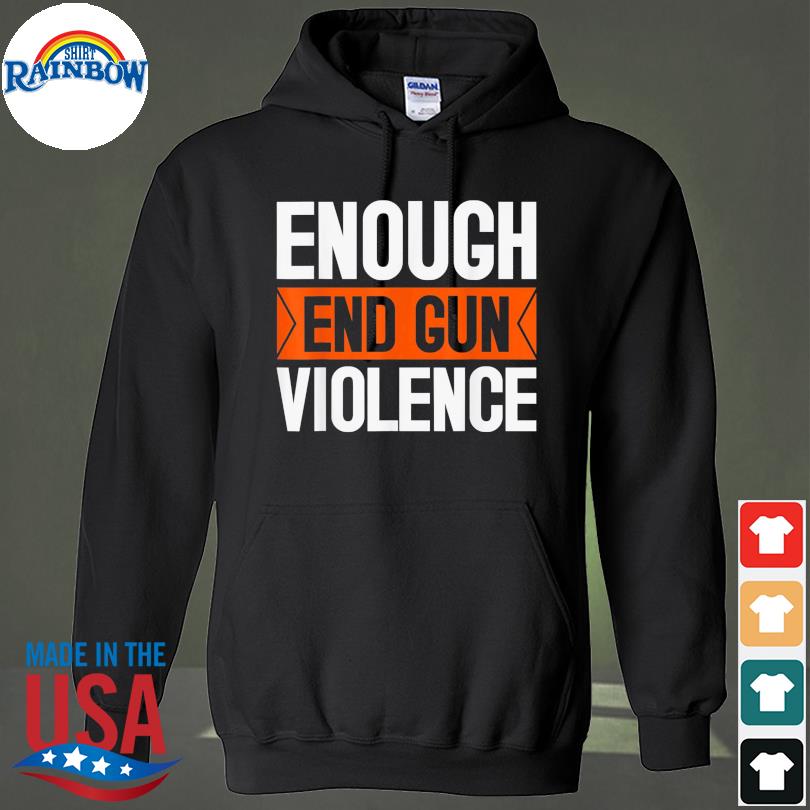 Enough end gun violence wear orange anti violence s hoodie