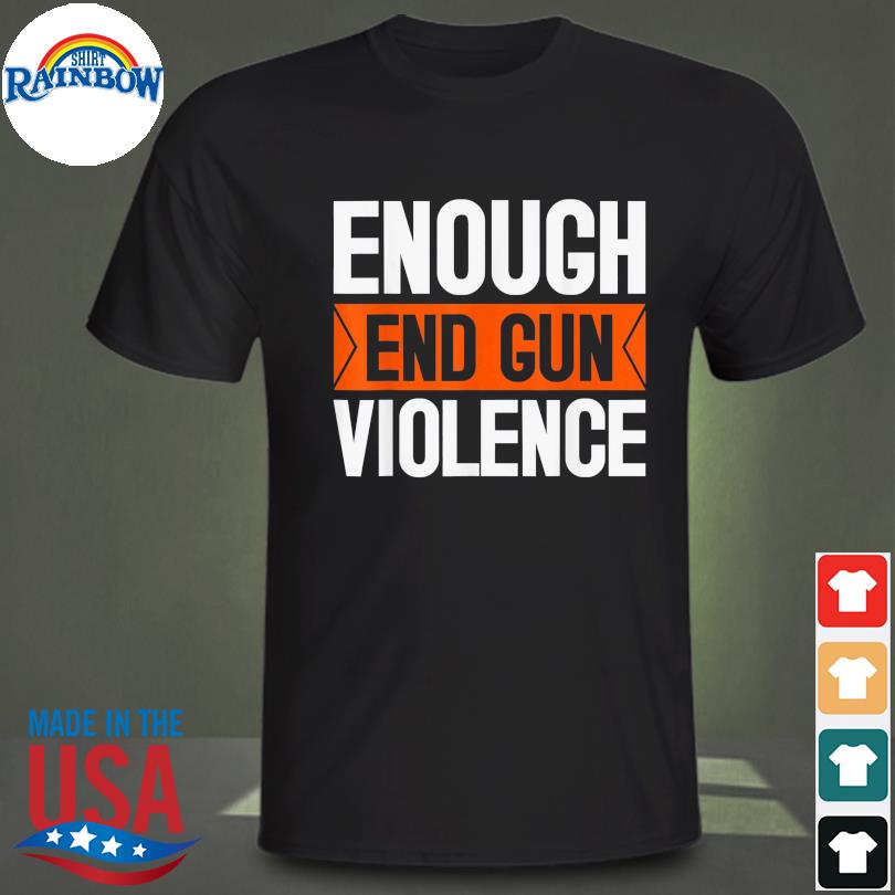 Enough end gun violence wear orange anti violence shirt