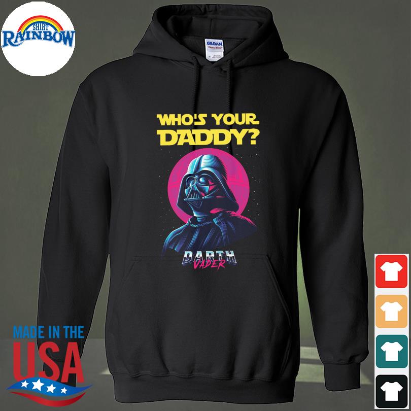 Darth Vader whos your daddy shirt, hoodie, sweater