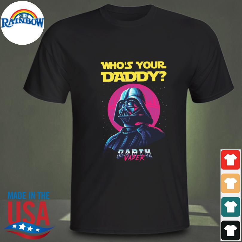 Darth Vader who's your daddy T-shirt, hoodie, sweater, long sleeve