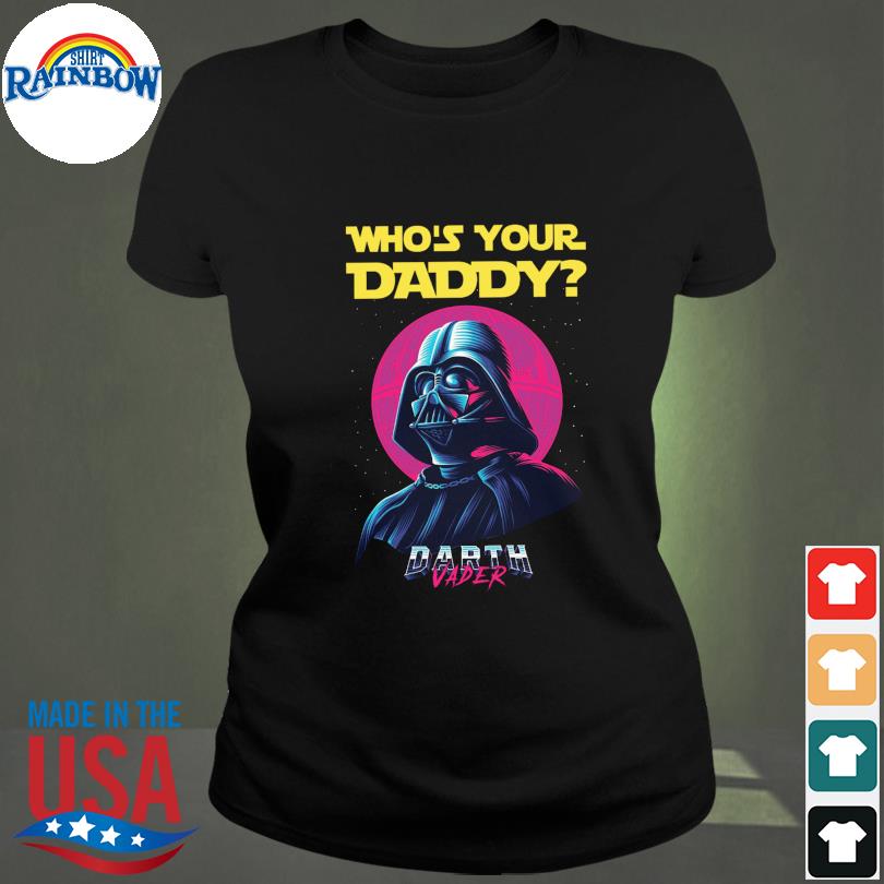 Darth Vader who's your daddy 2022 shirt, hoodie, longsleeve tee