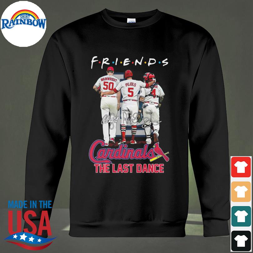 Friends the last dance St Louis Cardinals Adam Wainwright Albert Pujols And Yadier  Molina signatures shirt, hoodie, longsleeve tee, sweater