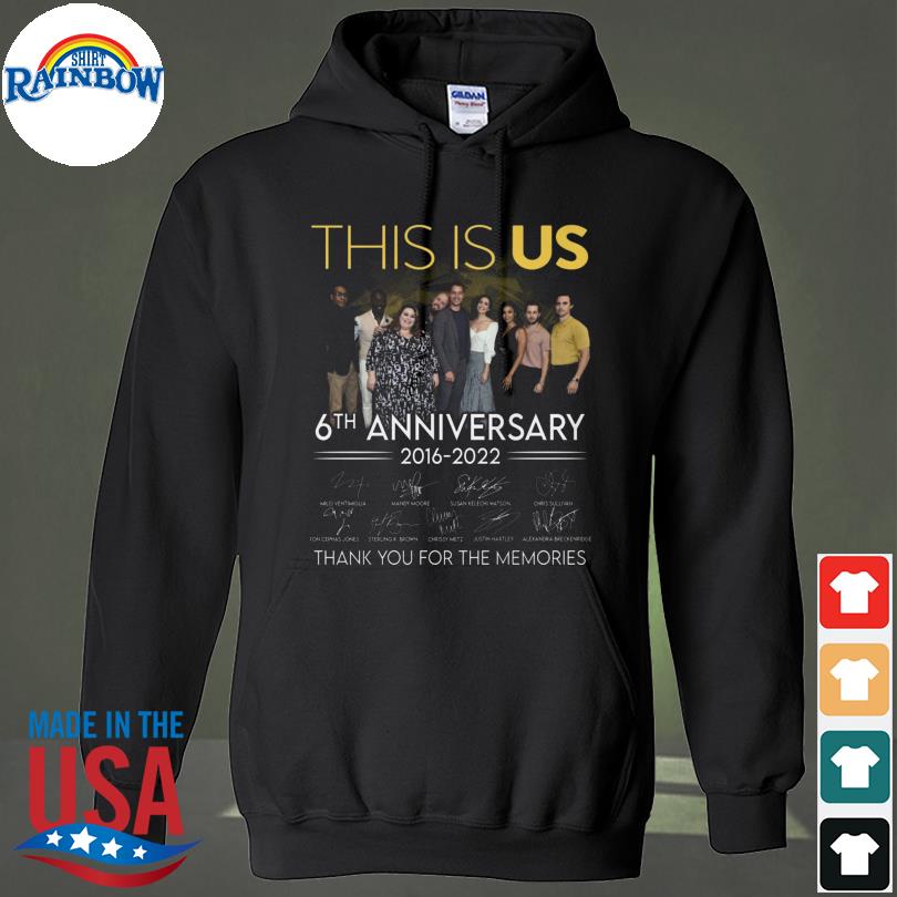 This Is US 6th anniversary 2016 2022 thank you for the memories signatures hoodie