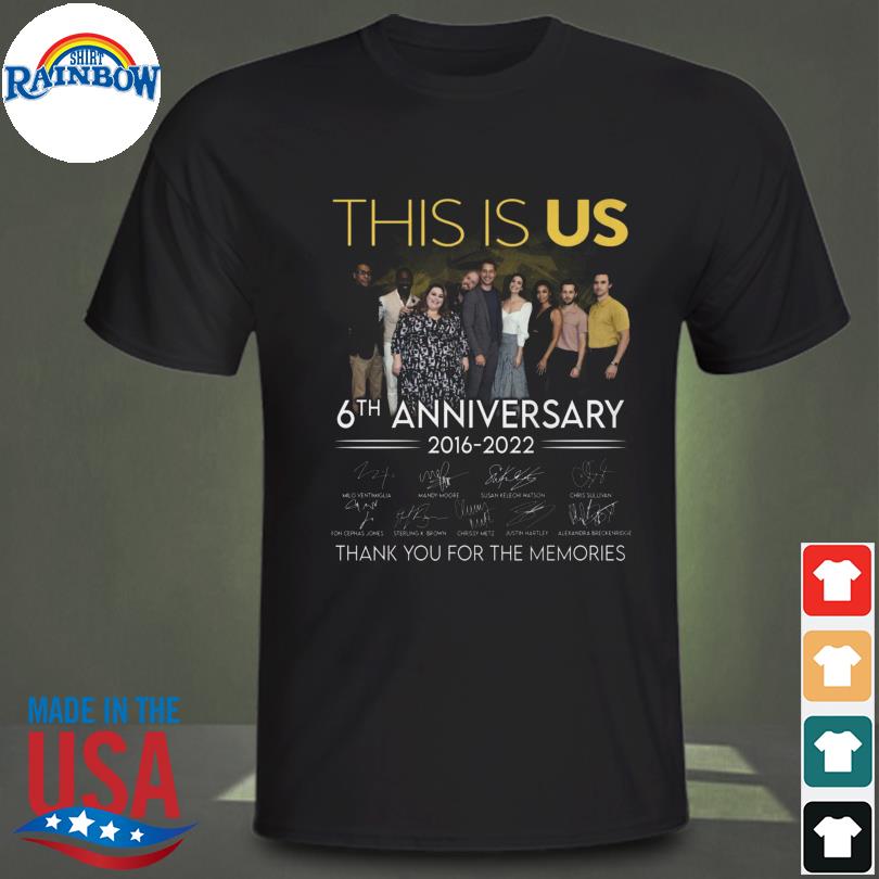 This Is US 6th anniversary 2016 2022 thank you for the memories signatures shirt