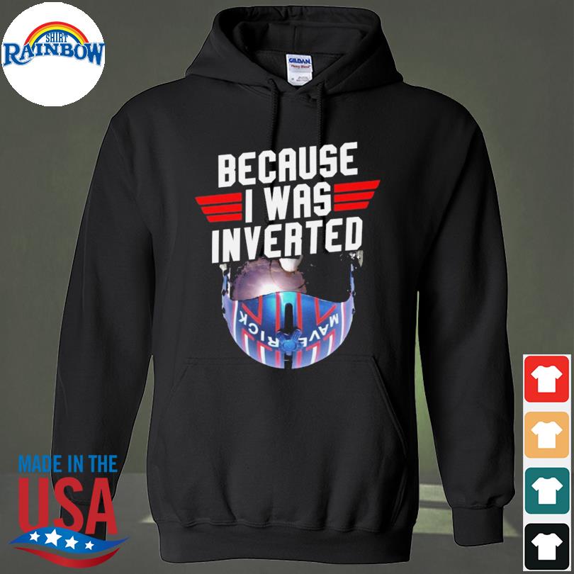 Because I was Inverted Top Gun shirt, hoodie, tank top, sweater and long  sleeve t-shirt