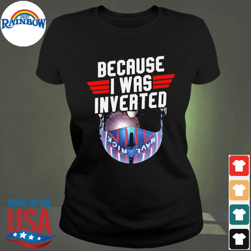 Because I was Inverted Top Gun shirt, hoodie, tank top, sweater and long  sleeve t-shirt