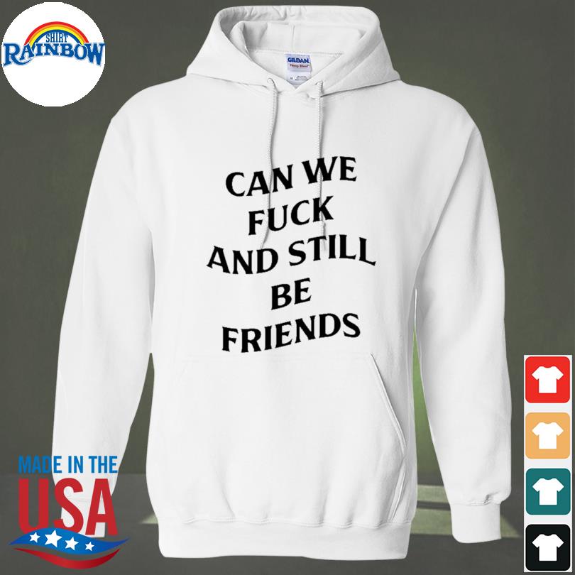 Can we fuck and still be friends s hoodie