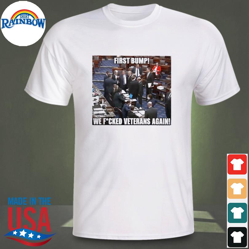 Funny first bump we fucked veterans again shirt