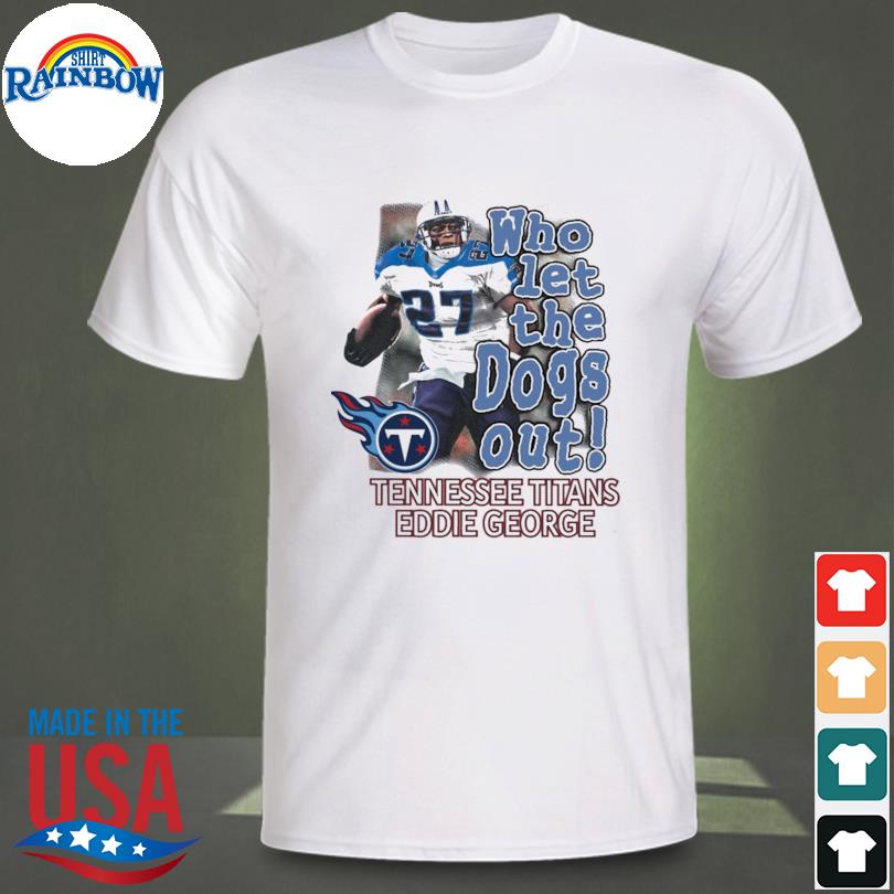 Who Let The Dogs Out Tennessee Titans Eddie George 2022 T-shirt