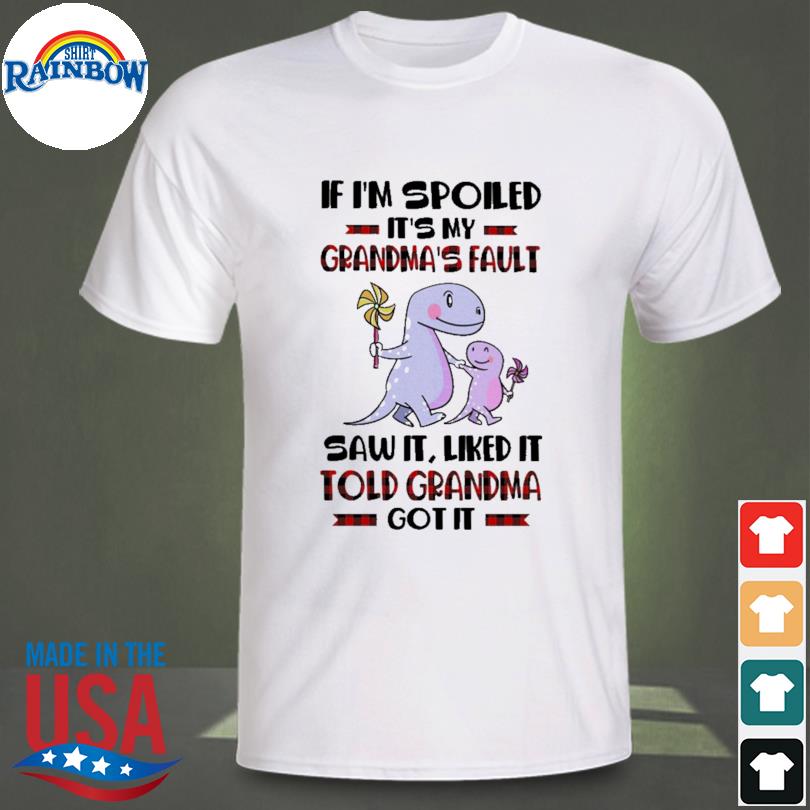 Premium if I'm spoiled it's my grandma's fault saw it liked it told grandma got it shirt