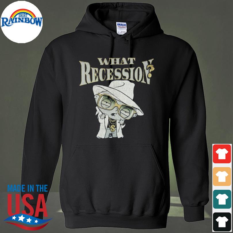What Recession Tee Shirt hoodie