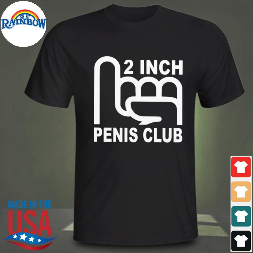 2 inch penis club shirt, hoodie, sweater, long sleeve and tank top pic