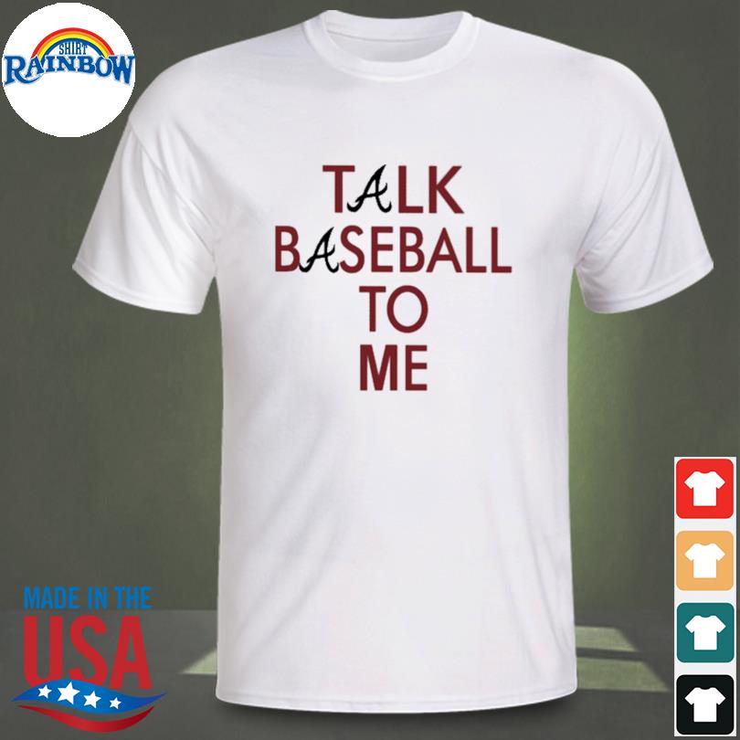 Funny atlanta Braves Talk Baseball To Me shirt