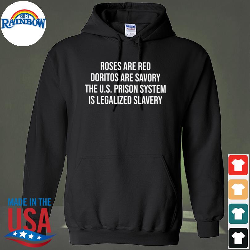 Emily galvin almanza roses are red doritos are savory the u.s. prison system is legalized slavery s hoodie