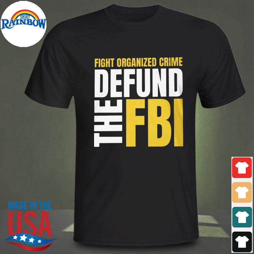 Fight organized crime defund the fbi shirt