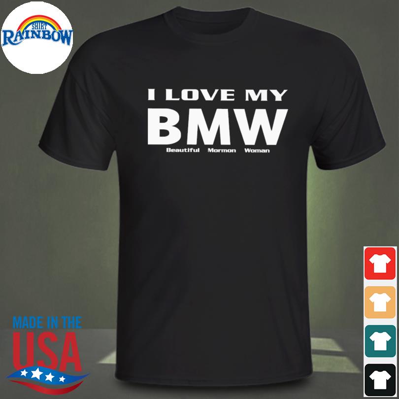 I love my bmw beautiful mormon woman shirt