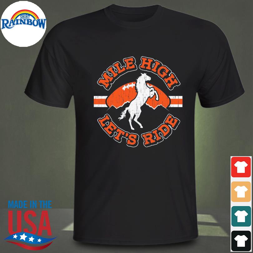 Denver Broncos mile high lets ride shirt, hoodie, sweater, long