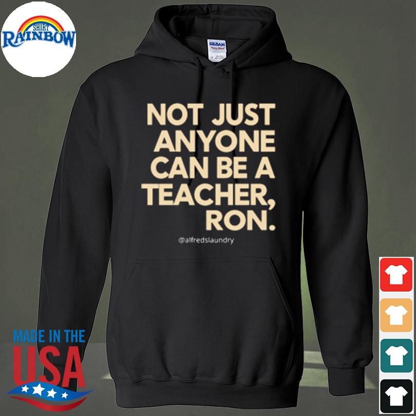 Not just anyone can be a teacher ron s hoodie