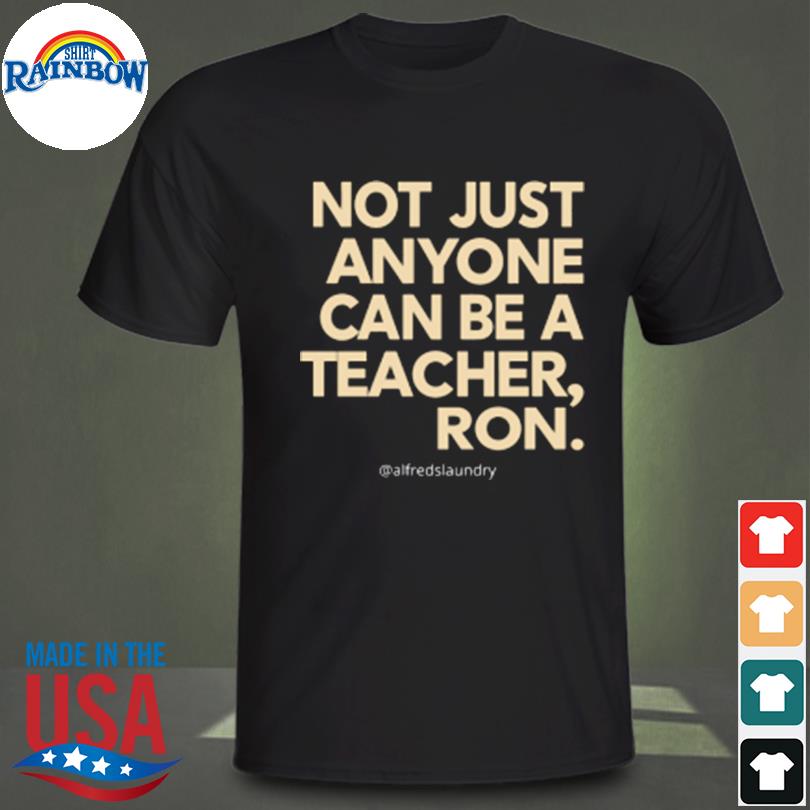 Not just anyone can be a teacher ron shirt