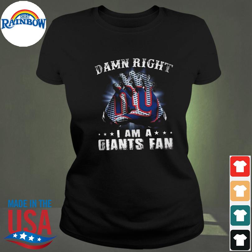 Damn Right I Am A Giants Fan Now And Forever New York Giants T