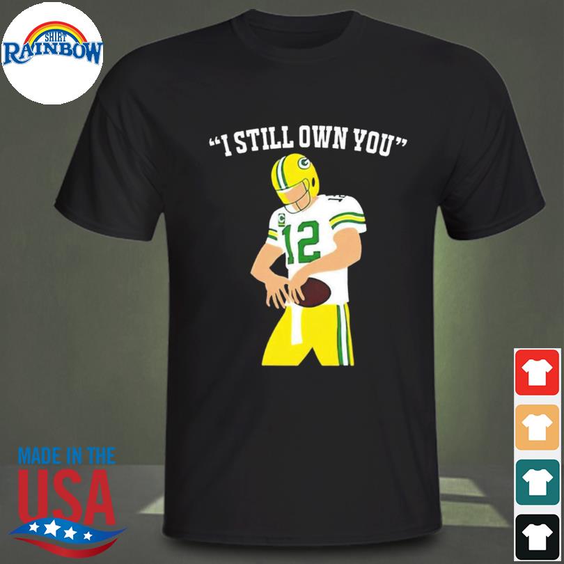 Aaron Rodgers I Still Own You Shirt, Green Bay Packers Tshirt -  High-Quality Printed Brand