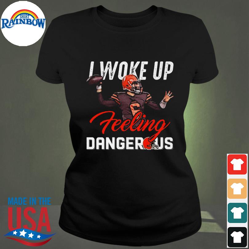 I Woke Up Feeling Dangerous Cleveland Browns T-Shirt - TeeNavi