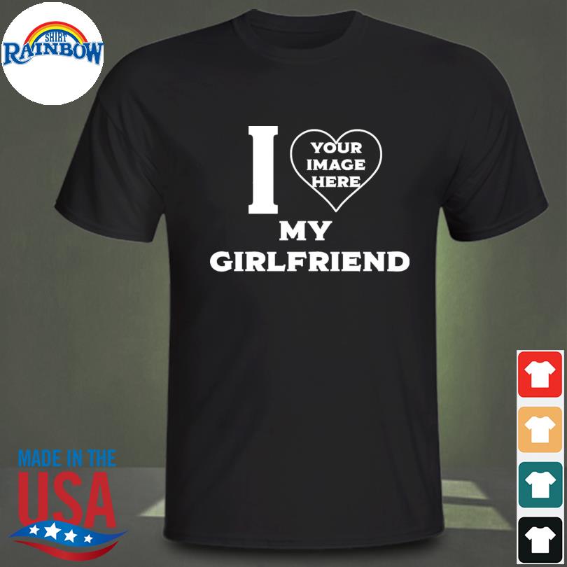 I your image here my girlfriend shirt
