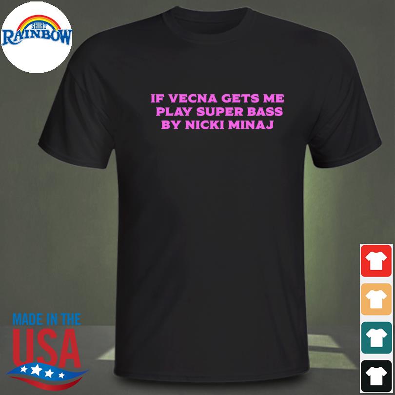 If vecna gets me play super bass by nicki minaJ shirt