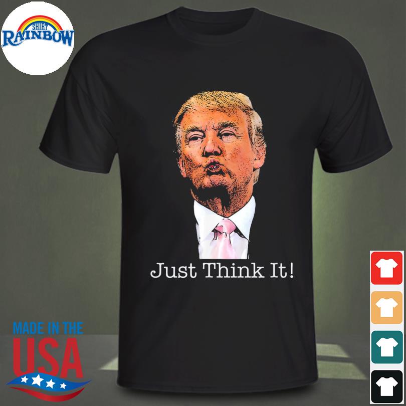 Just think it all he has to do is think about it shirt